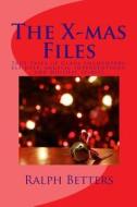 The X-Mas Files: True Tales of Claus Encounters, Elf Help, Angelic Interventions, and Holiday Spirits di Ralph M. Betters edito da Createspace