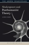 Shakespeare and Posthumanist Theory di Karen Raber edito da ARDEN SHAKESPEARE
