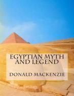Egyptian Myth and Legend di Donald MacKenzie edito da Createspace