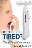Tired of Being Tired? the Doctor Will See You Now di James C. Gariti M. D. edito da Createspace