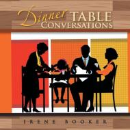 Dinner Table Conversations di Irene Booker edito da Xlibris