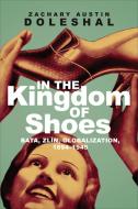 In The Kingdom Of Shoes di Zachary Austin Doleshal edito da University Of Toronto Press