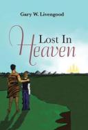 Lost in Heaven di Gary W. Livengood edito da AUTHORHOUSE