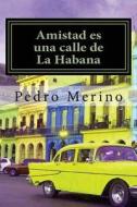 Amistad Es Una Calle de La Habana di Pedro Merino edito da Createspace
