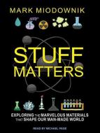 Stuff Matters: Exploring the Marvelous Materials That Shape Our Man-Made World di Mark Miodownik edito da Tantor Audio