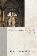 A Florentine Influence di Graham McKenzie edito da Createspace