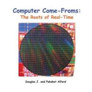 Computer Come-Froms: Trade Version: The Roots of Real-Time di Douglas J. Alford, Pakaket Alford edito da Createspace