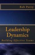 Leadership Dynamics: Building Effective Teams di Bob Perry edito da Createspace