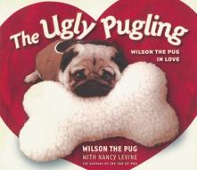 The Ugly Pugling: Wilson the Pug in Love di Nancy Levine edito da SKYHORSE PUB