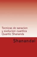 Tecnicas de Sanacion y Evolucion Cuantica Quantic Shananda di M. Dolores Cespon Lorenzo edito da Createspace