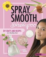 Spray, Smooth, and Shampoo: DIY Crafts and Recipes for Healthy Hair di Aubre Andrus edito da CAPSTONE PR