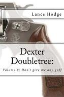 Dexter Doubletree: Don't Give Me Any Guff di Lance Hodge edito da Createspace