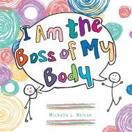 I Am the Boss of My Body di Michelle L. Nelson edito da FriesenPress