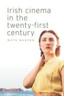 Irish Cinema in the Twenty-First Century di Ruth Barton edito da Manchester University Press