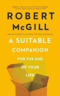 A Suitable Companion for the End of Your Life di Robert Mcgill edito da COACH HOUSE BOOKS