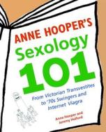 Anne Hooper's Sexology 101: From Victorian Transvestites to '70s Swingers and Internet Viagra di Anne J. Hooper, Jeremy Holford edito da Ulysses Press