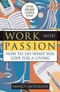 Work with Passion: How to Do What You Love for a Living di Nancy Anderson edito da NEW WORLD LIB