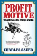 Profit Motive: What Drives the Things We Do di Charles Sauer edito da SELECT BOOKS
