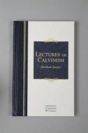 Lectures on Calvinism: Six Lectures Delivered at Princeton University, 1898 Under the Auspices of the L. P. Stone Foundation di Abraham Kuyper edito da Hendrickson Publishers