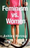 Feminism vs. Women di Ashley Herzog edito da XULON PR