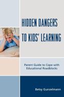 Hidden Dangers to Kids' Learning di Betsy Gunzelmann edito da Rowman & Littlefield Education