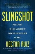 Slingshot: AMD's Fight to Free an Industry from the Ruthless Grip of Intel di Hector Ruiz edito da GREENLEAF BOOK GROUP LLC