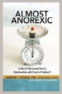 Almost Anorexic: Is My (or My Loved One's) Relationship with Food a Problem? di Jennifer J. Thomas, Jenni Schaefer edito da HAZELDEN PUB