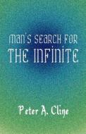 Man\'s Search For The Infinite di Peter A Cline edito da America Star Books