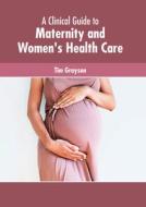 A Clinical Guide to Maternity and Women's Health Care di TIM GRAYSON edito da AMERICAN MEDICAL PUBLISHERS