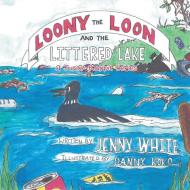 Loony The Loon And The Littered Lake: A di JENNY WHITE edito da Lightning Source Uk Ltd