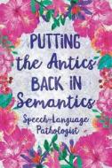 Putting the Antics Back in Semantics Speech Language Pathologist: Floral Blank Wide Lined Notebook for Speech Therapists di Dreaming Spirits Publishing edito da LIGHTNING SOURCE INC