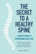 The Secret to a Healthy Spine di Jason Gilbert edito da NEW HOLLAND