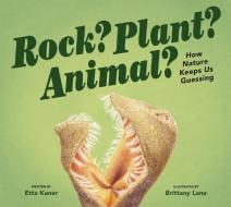 Rock? Plant? Animal?: How Nature Keeps Us Guessing di Etta Kaner edito da OWLKIDS BOOKS