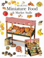 Making Miniature Food & Market Stalls di Angie Scarr edito da Guild of Master Craftsman Publications Ltd