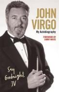 John Virgo: Say Goodnight, JV - My Autobiography di John Virgo edito da John Blake Publishing Ltd