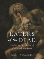 Eaters Of The Dead di Jr. Wetmore edito da Reaktion Books