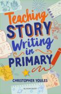 Teaching Story Writing In Primary di Christopher Youles edito da Bloomsbury Publishing PLC