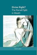 Divine Right? The Parnell Split In Meath di David Lawlor edito da Cork University Press