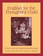 English for the Thoughtful Child Volume 2 di Gordon Southworth, Fred Scott, Cynthia a. Shearer edito da Greenleaf Press (TN)