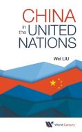 CHINA IN THE UNITED NATIONS di Wei Liu edito da WORLD CENTURY PUBLISHING CORPORATION