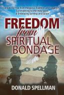 Freedom from Spiritual Bondage: Breaking Free from Religious Tradition and Legalism, Surrendering to the Holy Spirit, &  di Donald Spellman edito da KINGDOM HOUSE