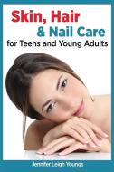 Skin, Hair & Nail Care for Teens and Young Adults di Jennifer Leigh Youngs edito da BURRES BOOKS