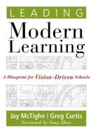 Leading Modern Learning: A Blueprint for Vision-Driven Schools (a Framework of Education Reform for Empowering Modern Le di Jay Mctighe, Yong Zhao edito da SOLUTION TREE