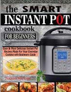 The Smart Instant Pot Cookbook For Begin di FRANCIS MICHAEL edito da Lightning Source Uk Ltd