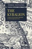 The Kybalion: A Study of the Hermetic Philosophy of Ancient Egypt and Greece di Three Initiates edito da Createspace Independent Publishing Platform