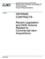 Defense Contracts: Recent Legislation and Dod Actions Related to Commercial Item Acquisitions di United States Government Account Office edito da Createspace Independent Publishing Platform