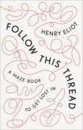 Follow This Thread: A Maze Book to Get Lost in di Henry Eliot edito da THREE RIVERS PR