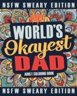Worlds Okayest Dad Coloring Book: A Sweary, Irreverent, Swear Word Dad Coloring Book for Adults di Coloring Crew edito da Createspace Independent Publishing Platform