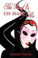 The Road to Dis Mask Me: My Father's Mistress di Tweedy Thomas edito da Createspace Independent Publishing Platform