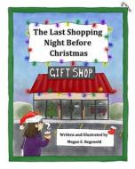 The Last Shopping Night Before Christmas di Megan E. Regenold edito da Createspace Independent Publishing Platform